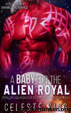 A Baby For The Alien Royal: A Sci-Fi Alien Warrior Romance (Epsilon Quadrant Fated Mates Book 2) by Celeste King
