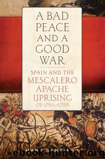 A Bad Peace and A Good War: Spain and the Mescalero Apache Uprising of 1795–1799 by Mark Santiago