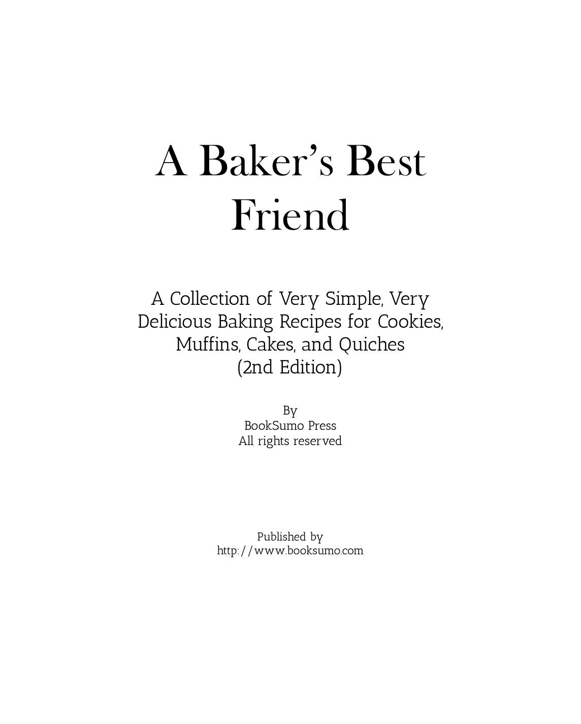 A Baker's Best Friend: An Easy Dessert Cookbook With Simple, Very Delicious Baking Recipes and Methods for Cookies, Muffins, Cakes, Quiches, and More by BookSumo Press