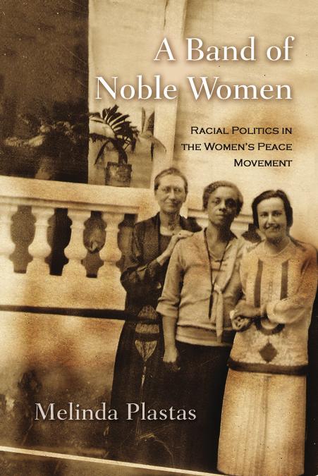 A Band of Noble Women : Racial Politics in the Womenâs Peace Movement by Melinda Plastas