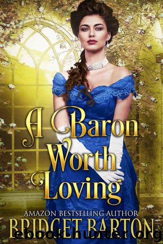 A Baron Worth Loving: A Historical Regency Romance Book by Barton Bridget