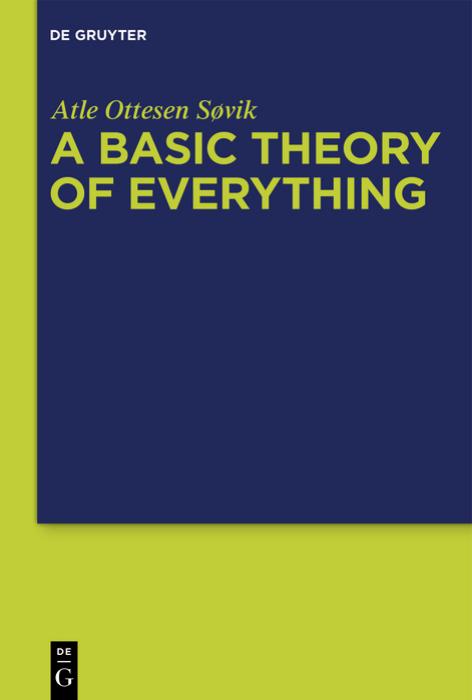 A Basic Theory of Everything. A Fundamental Theoretical Framework for Science and Philosophy by Atle Ottesen Søvik