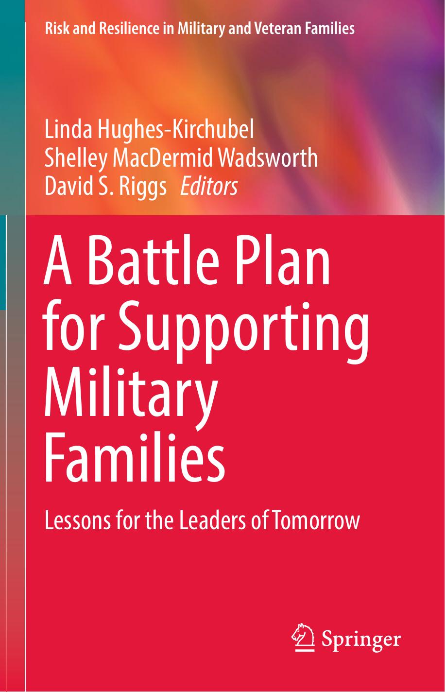 A Battle Plan for Supporting Military Families: Lessons for the Leaders of Tomorrow by Linda Hughes-Kirchubel Shelley MacDermid Wadsworth David S. Riggs (eds.)