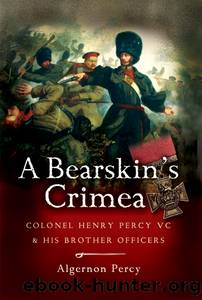 A Bearskin's Crimea: Colonel Henry Percy VC and His Brother Officers by Algernon Percy