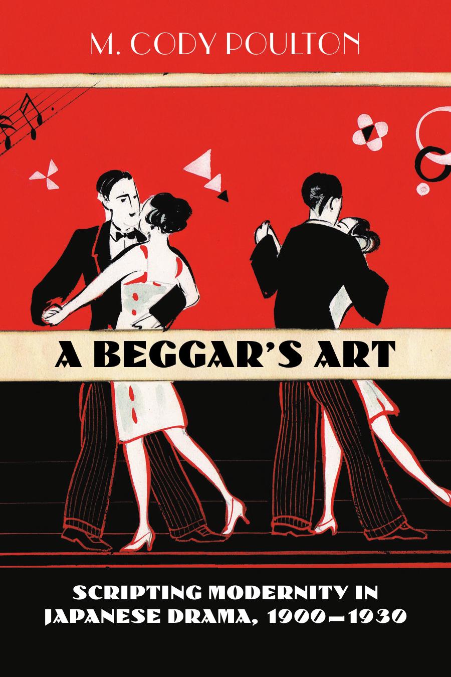 A Beggar's Art: Scripting Modernity in Japanese Drama, 1900-1930 by M. Cody Poulton
