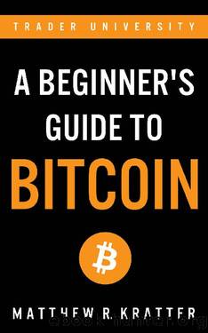 A Beginner's Guide To Bitcoin by Matthew R. Kratter
