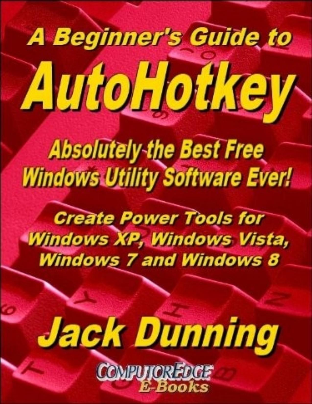 A Beginner's Guide to AutoHotkey by Jack Dunning