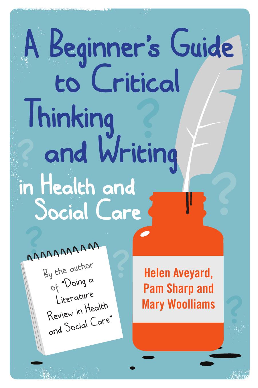 A Beginner's Guide to Critical Thinking and Writing in Health and Social Care by Aveyard Helen. Wooliams Mary. Sharp Pam
