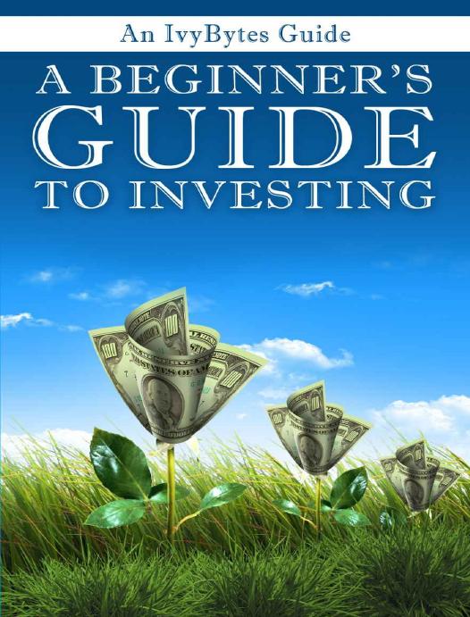 A Beginner's Guide to Investing: How to Grow Your Money the Smart and Easy Way by Ivy Bytes & Alex Frey