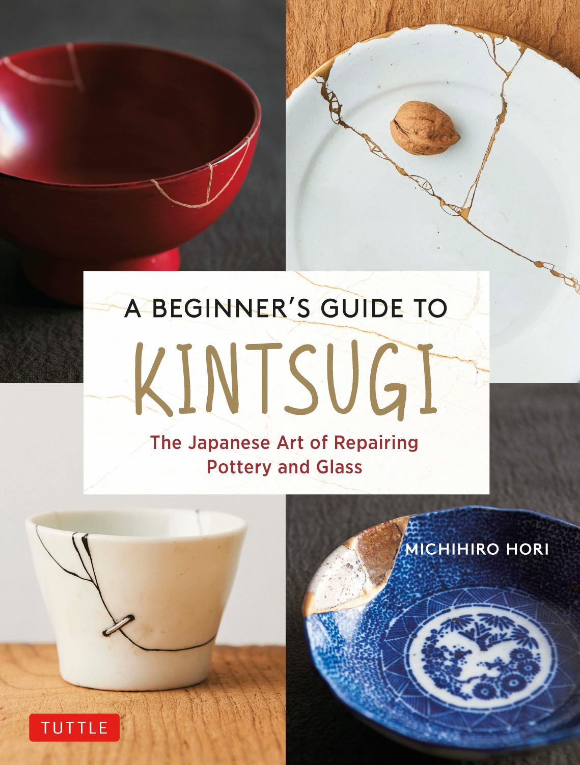 A Beginner's Guide to Kintsugi: The Japanese Art of Repairing Pottery and Glass by Michihiro Hori