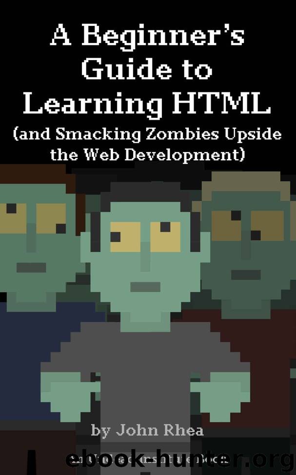 A Beginner's Guide to Learning HTML (and Smacking Zombies Upside the Web Development) (Undead Institute) by John Rhea