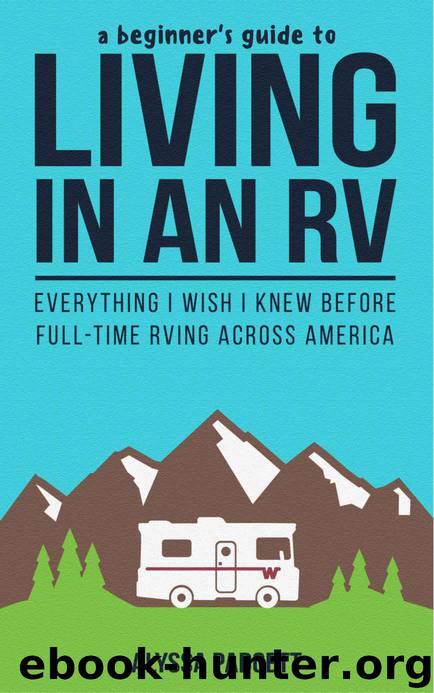 A Beginner's Guide to Living in an RV: Everything I Wish I Knew Before Full-Time RVing Across America by Alyssa Padgett
