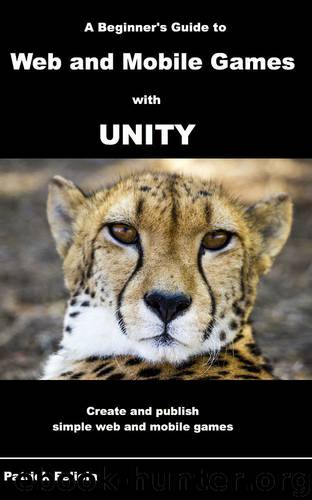 A Beginner's Guide to Web and Mobile Games with Unity: Create and publish simple web and mobile games by Patrick Felicia