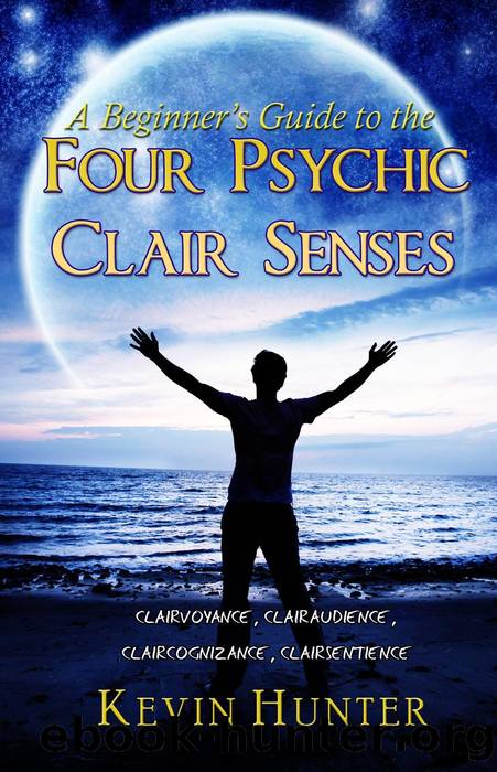 A Beginner's Guide to the Four Psychic Clair Senses by Kevin Hunter