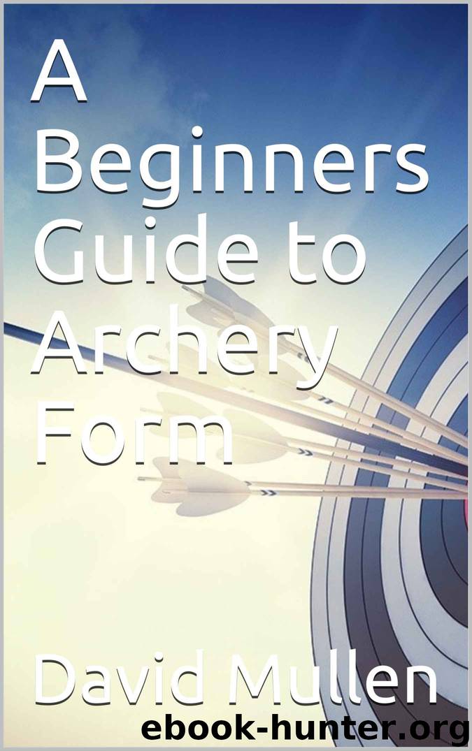 A Beginners Guide to Archery Form by David Mullen
