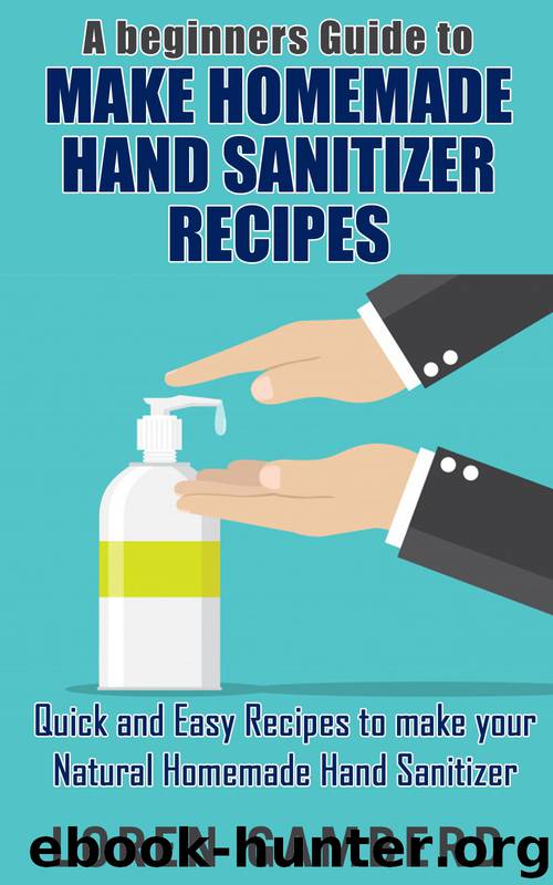 A Beginners Guide to MAKE HOMEMADE HAND SANITIZER RECIPES: Quick and Easy Recipes to make your Natural Homemade Hand Sanitizer by Gamberd Loren
