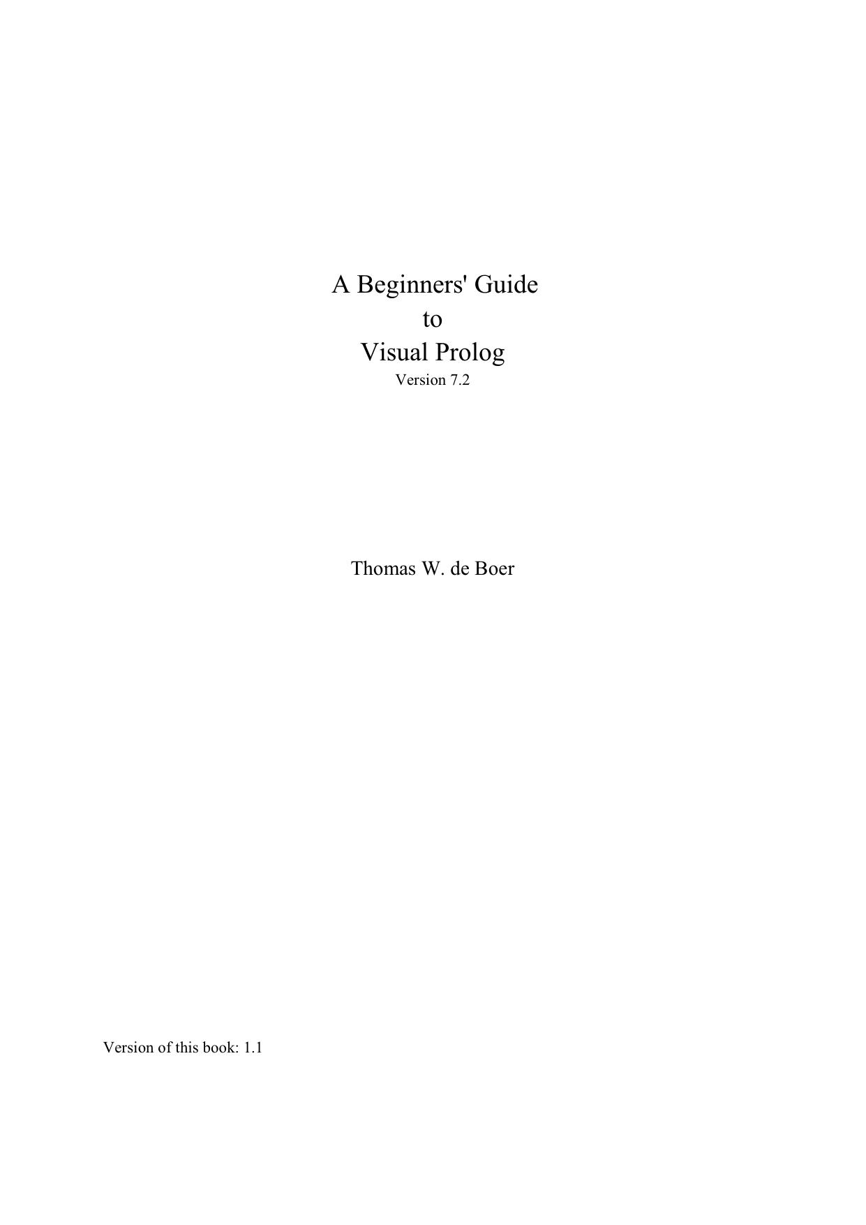 A Beginnersâ Guide to Visual Prolog Version 7.2 by Thomas W. de Boer