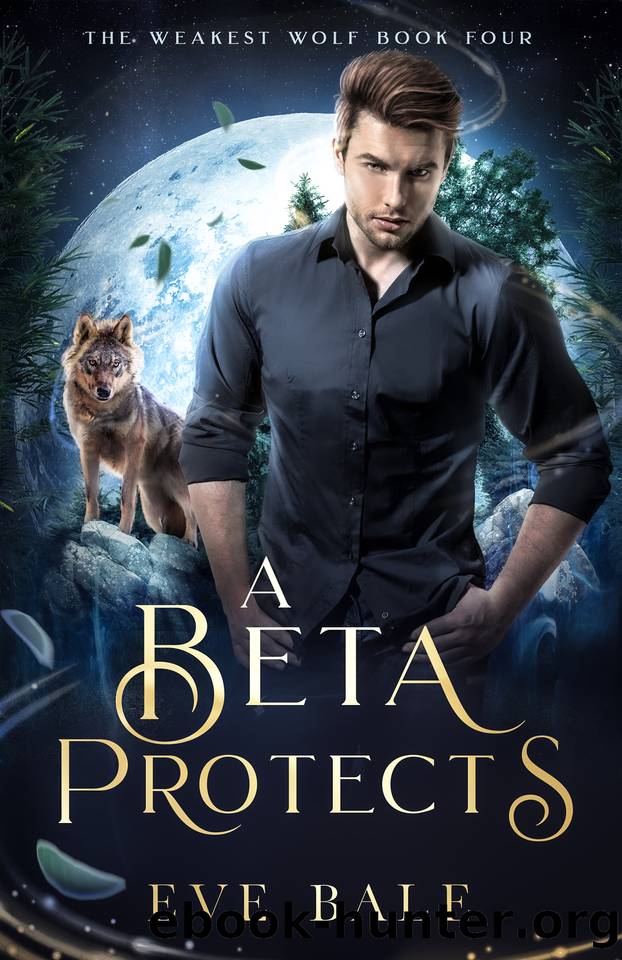 A Beta Protects (The Weakest Wolf Book 4) by Eve Bale