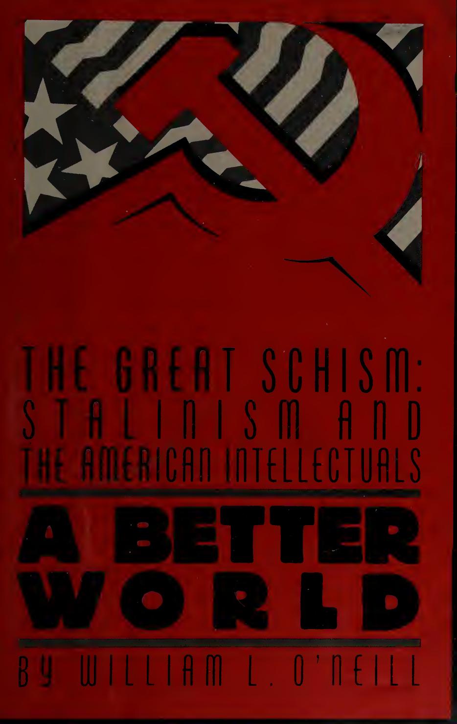 A Better World-The Great Schism: Stalinism and the American Intellectuals by William L. O’Neill