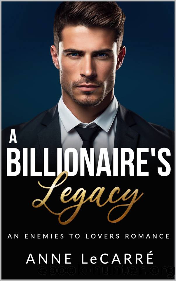 A Billionaire's Legacy: An Enemies to Lovers Romance by Anne LeCarrè