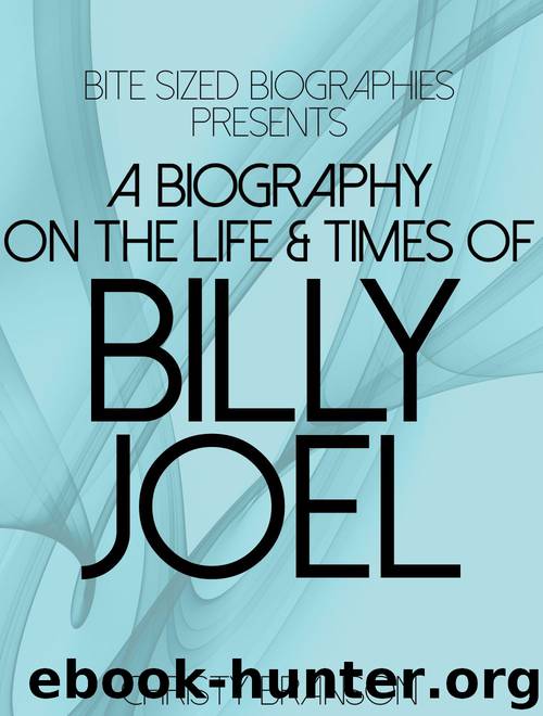 A Biography On The Life & Times of Billy Joel (Bite Sized Biographies Book 1) by Christy Branson