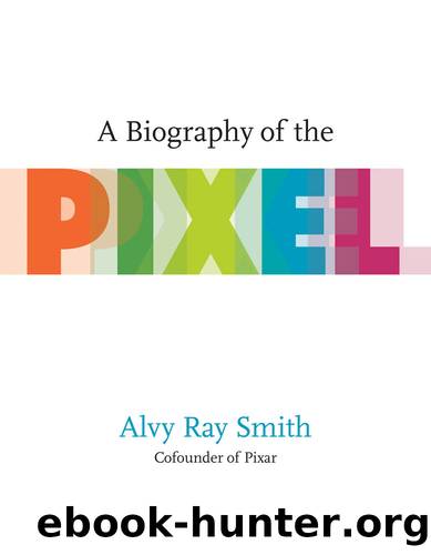 A Biography of the Pixel by Alvy Ray Smith