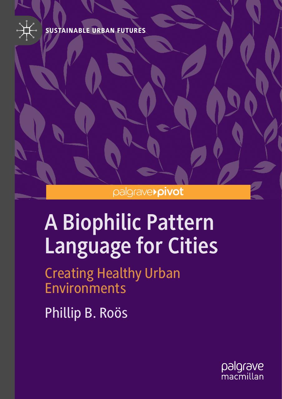 A Biophilic Pattern Language for Cities: Creating Healthy Urban Environments by Phillip B. Roӧs