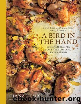 A Bird in the Hand: Chicken recipes for every day and every mood by Diana Henry