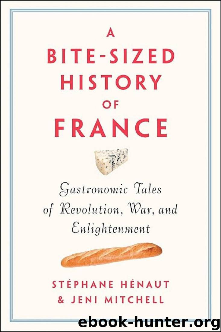 A Bite-Sized History of France: Delicious, Gastronomic Tales of Revolution, War, and Enlightenment by Stephane Henaut