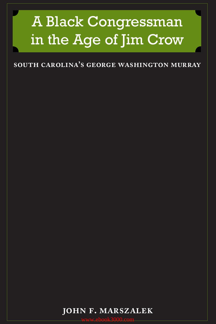 A Black Congressman in the Age of Jim Crow: South Carolina's George Washington Murray by Unknow