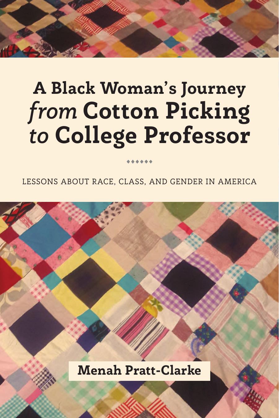 A Black Woman's Journey from Cotton Picking to College Professor: Lessons about Race, Class, and Gender in America by Menah Pratt-Clarke