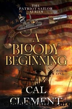 A Bloody Beginning: An American Sea Adventure (The Patriot Sailor Book 1) by Cal Clement