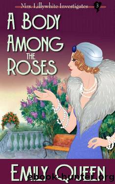 A Body Among the Roses: A 1920s Mystery (Mrs. Lillywhite Investigates Book 4) by Emily Queen