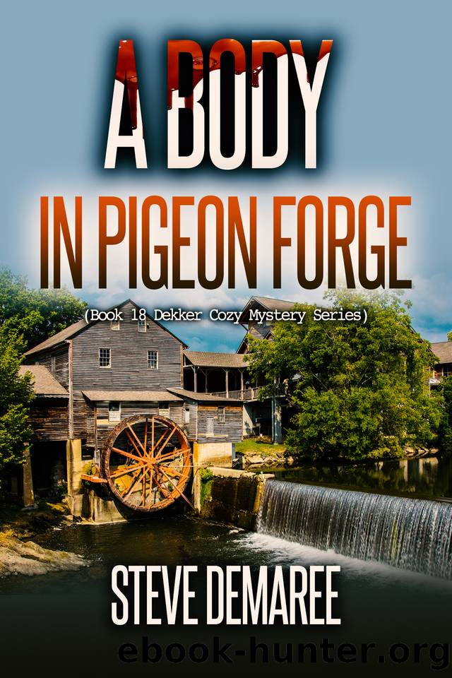 A Body in Pigeon Forge (Book 18 Dekker Cozy Mystery Series) by Demaree Steve