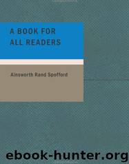 A Book for All Readers: An Aid to the Collection; Use; And Preservation of Books and the Formation of Public and Private Libraries by Ainsworth Rand Spofford