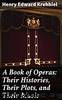 A Book of Operas: Their Histories, Their Plots, and Their Music by Henry Edward Krehbiel