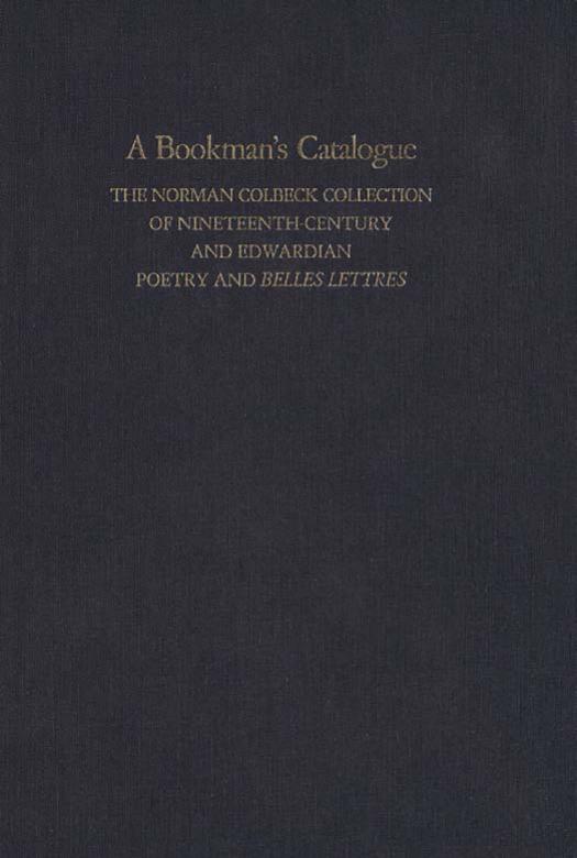 A Bookman's Catalogue: The Norman Colbeck Collection of Nineteenth-Century and Edwardian Poetry and Belles Lettres, Volume 1: A-L by Compiled with a Preface by Norman Colbeck. Edited by Tirthankar Bose