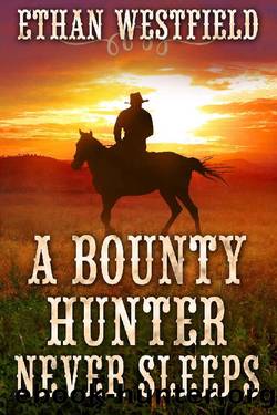 A Bounty Hunter Never Sleeps: A Historical Western Adventure Book by Ethan Westfield