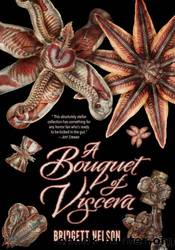 A Bouquet of Viscera by Bridgett Nelson