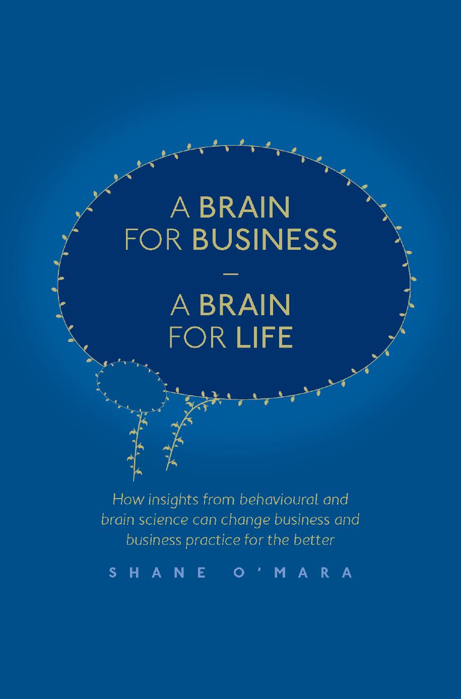 A Brain for Business â A Brain for Life: How insights from behavioural and brain science can change business and business practice for the better by Shane O'Mara (auth.)