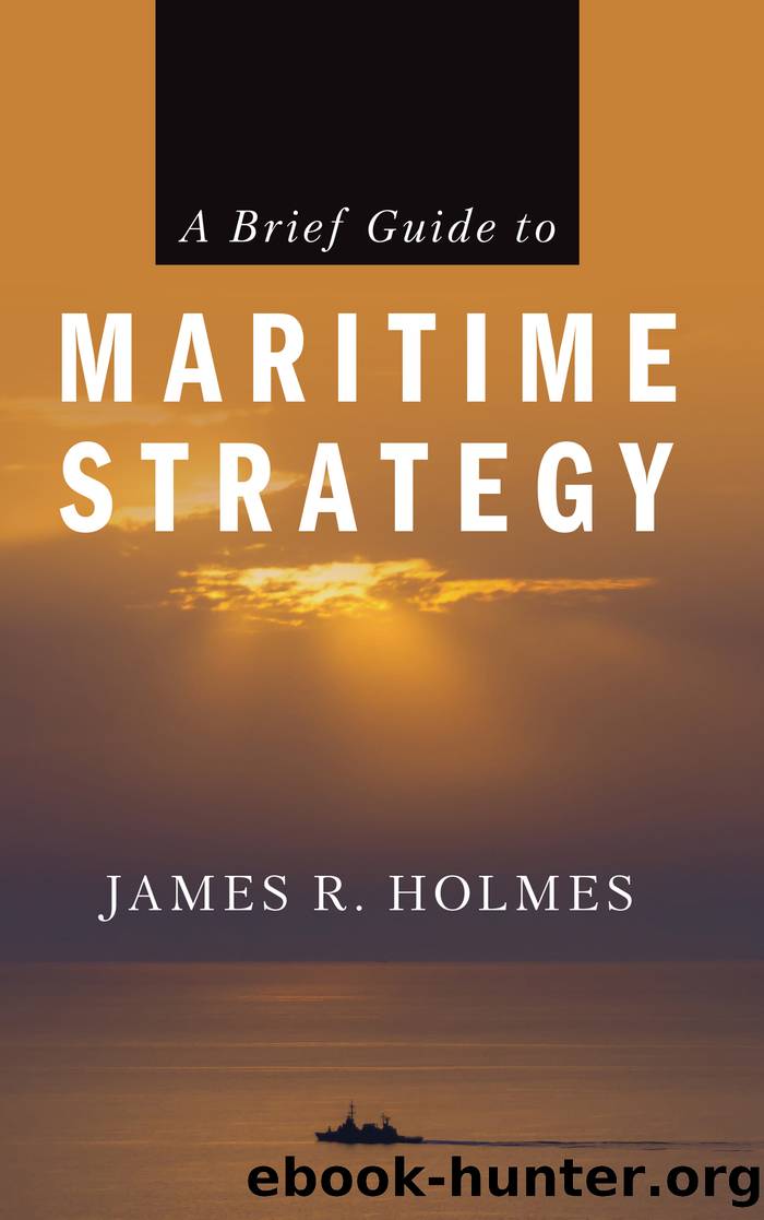 A Brief Guide to Maritime Strategy by James R. Holmes;