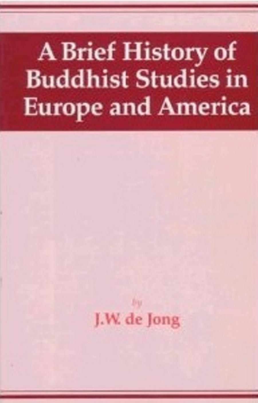A Brief History of Buddhist Studies in Europe and America by J. W. de Jong
