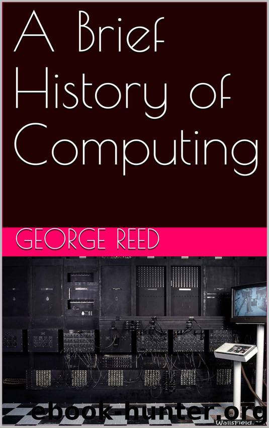 A Brief History of Computing by George Reed