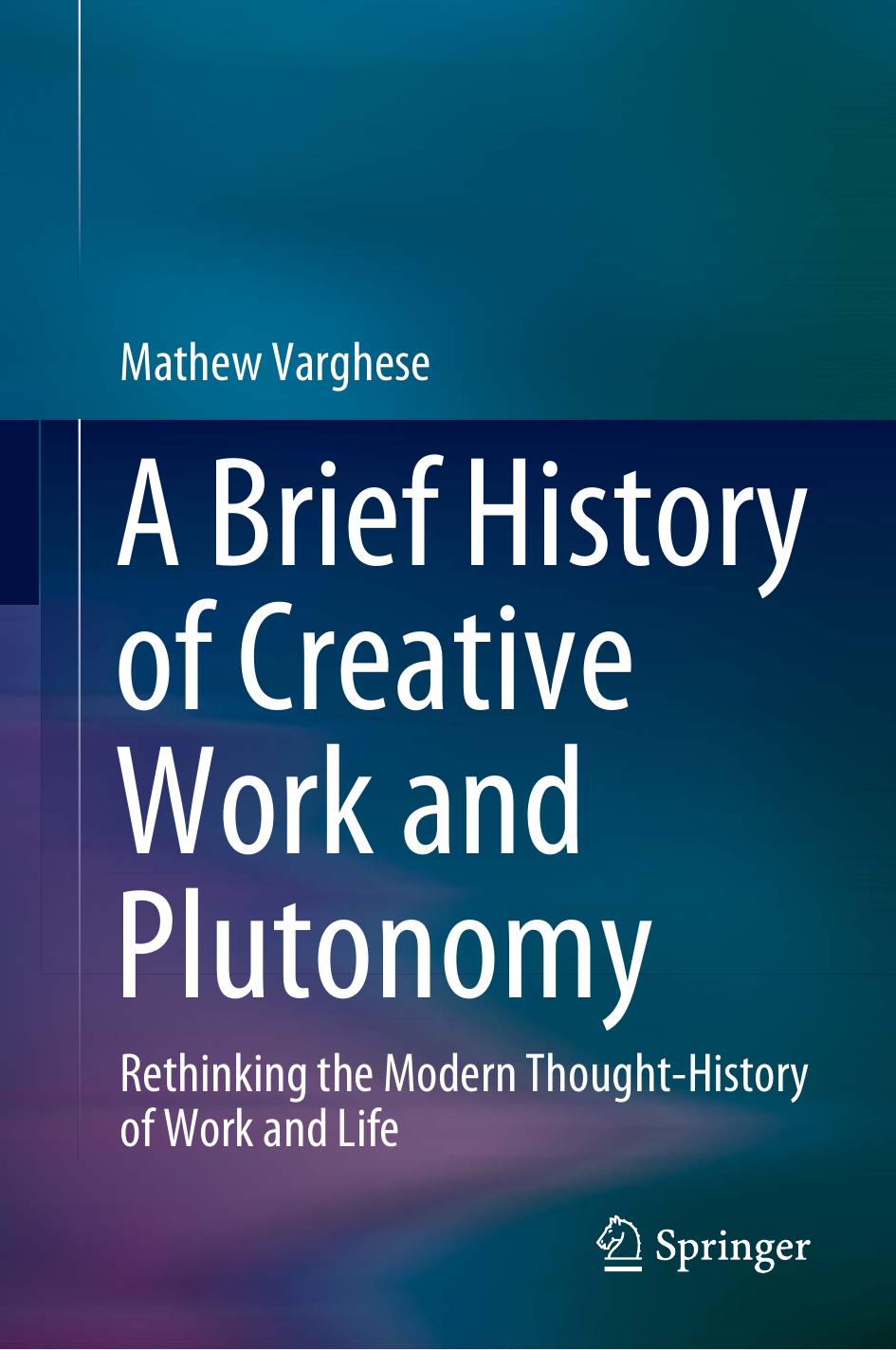 A Brief History of Creative Work and Plutonomy: Rethinking the Modern Thought-History of Work and Life by Mathew Varghese