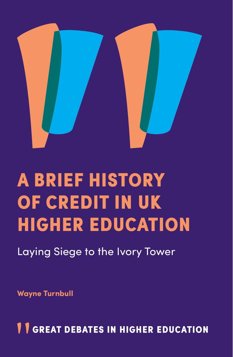 A Brief History of Credit in UK Higher Education: Laying Siege to the Ivory Tower by Wayne Turnbull