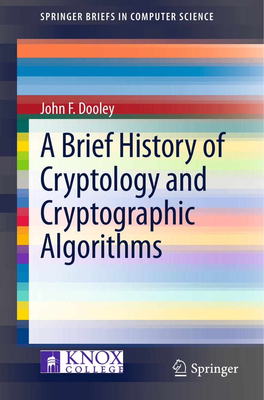 A Brief History of Cryptology and Cryptographic Algorithms by John F. Dooley (auth.)