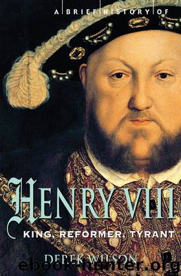 A Brief History of Henry VIII by Derek Wilson