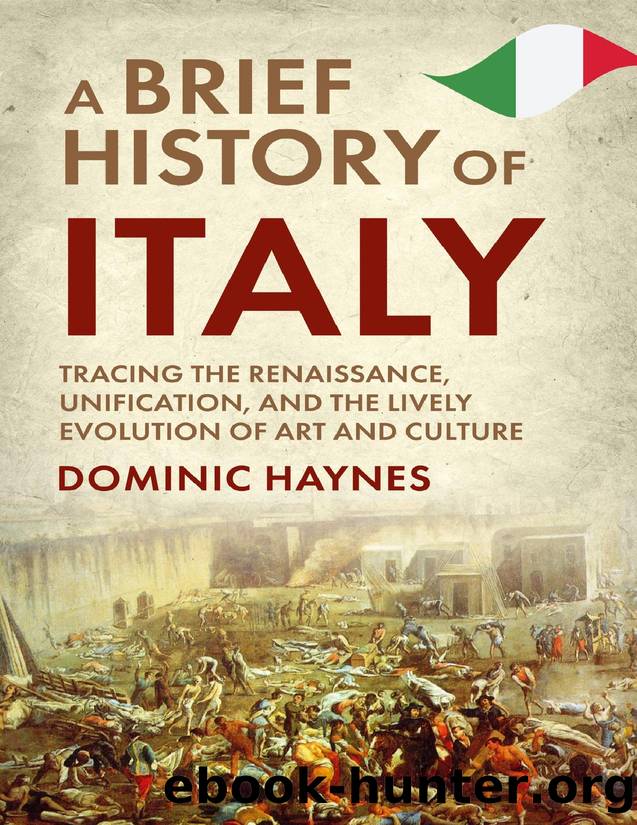 A Brief History of Italy: Tracing the Renaissance, Unification, and the Lively Evolution of Art and Culture by Haynes Dominic