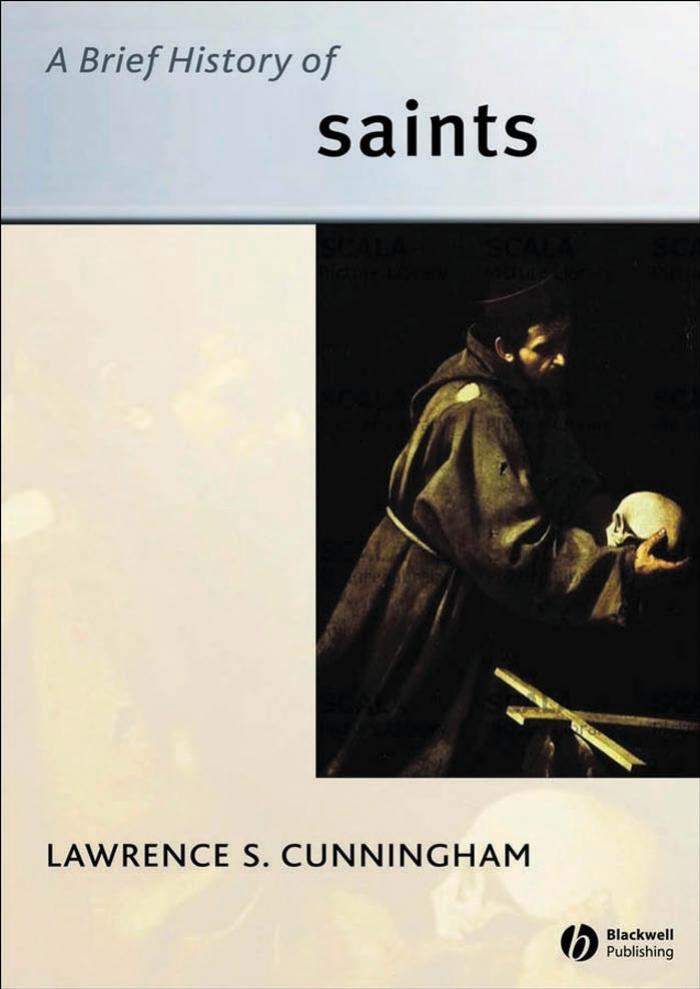 A Brief History of Saints (Blackwell Brief Histories of Religion) by Lawrence Cunningham
