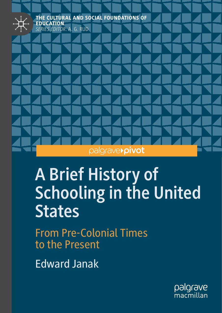 A Brief History of Schooling in the United States: From Pre-Colonial Times to the Present by Edward Janak